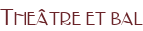 Theâtre et bal