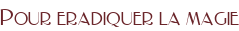 Pour eradiquer la magie